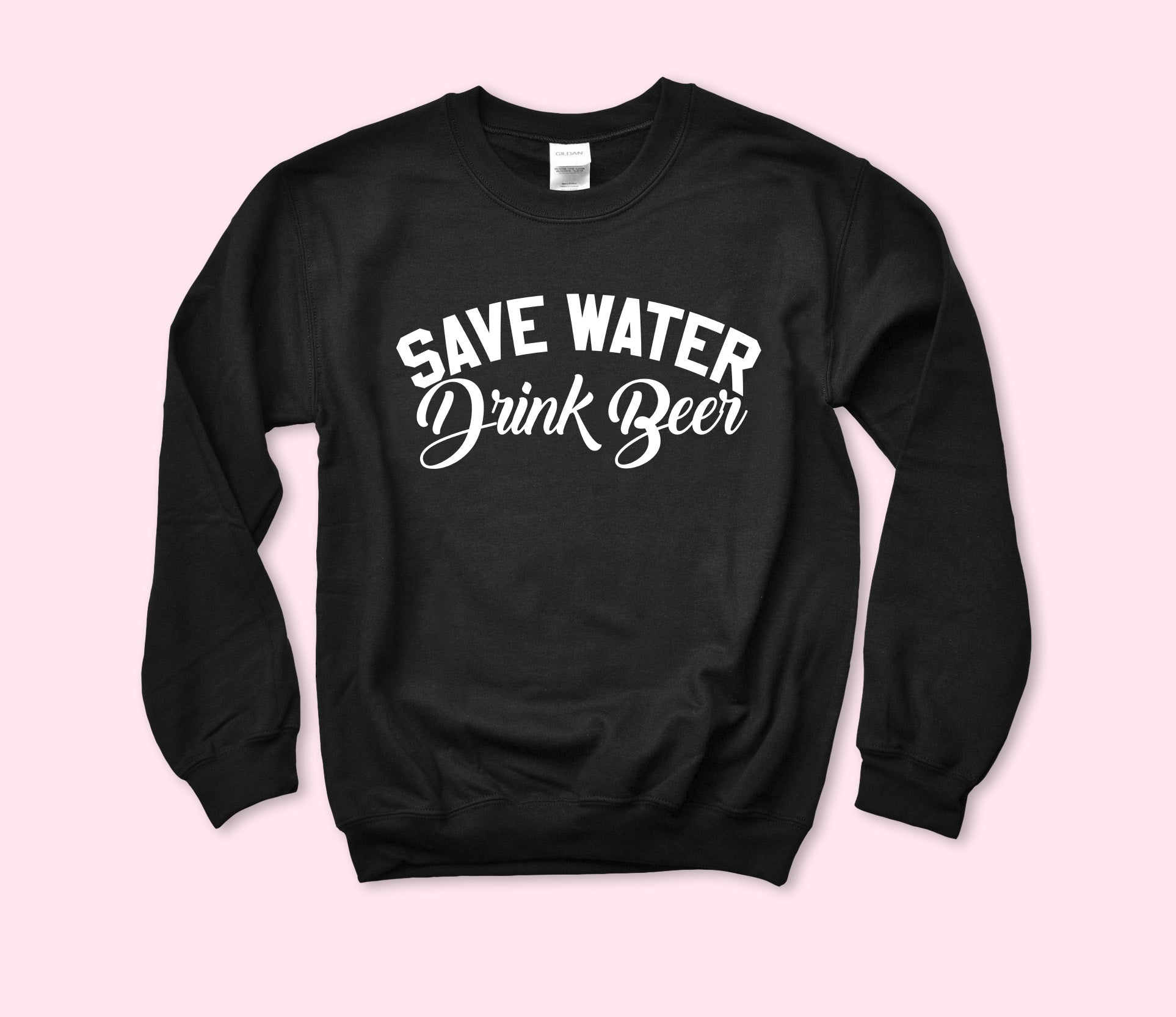 Save Water Drink Beer Sweatshirt