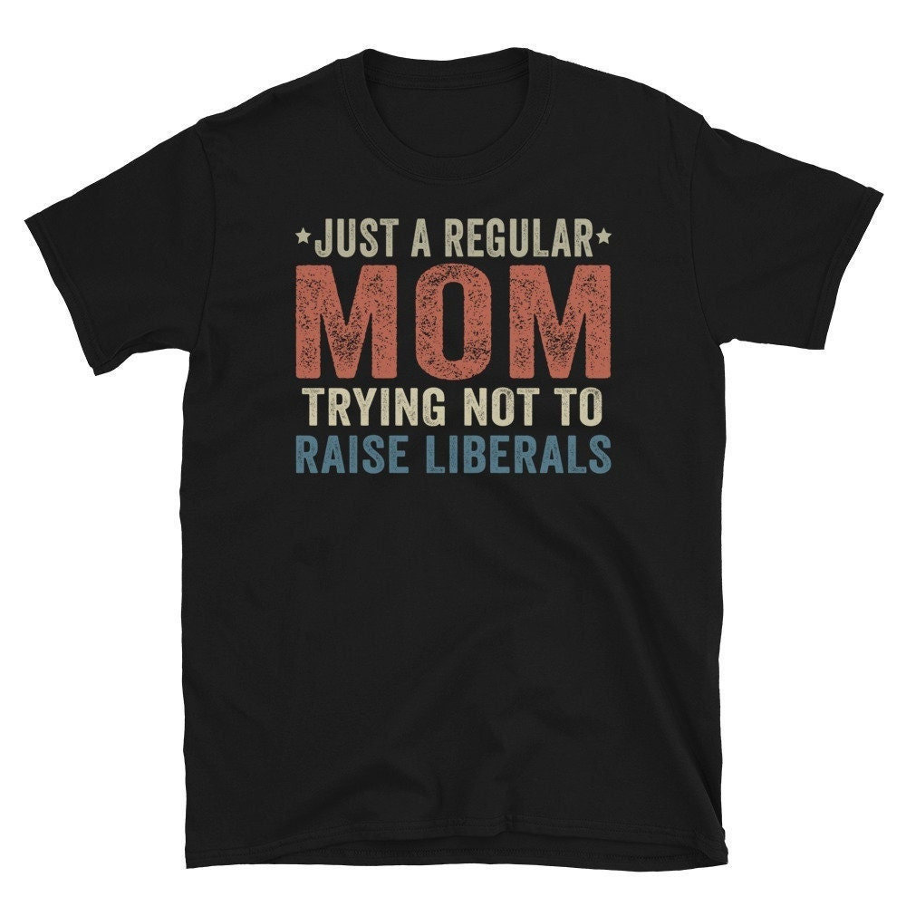 Just A Regular Mom Trying Not To Raise Liberals Shirt, Republican mom Shirt, Regular Mom Shirt