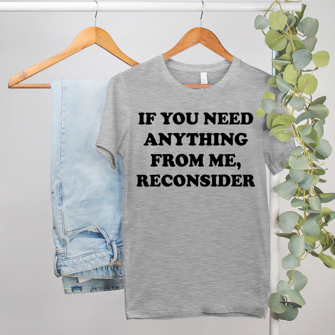 If You Need Anything From Me Reconsider Shirt