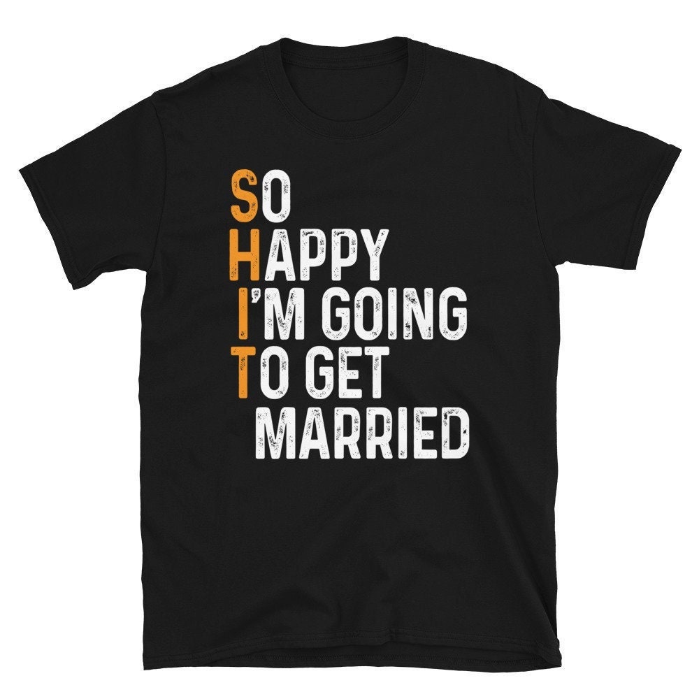 So Happy I’m Going To Get To Married Wedding Party Shirt | Funny Wedding Sarcastic Groom Bride Engagement Wedding T-Shirt