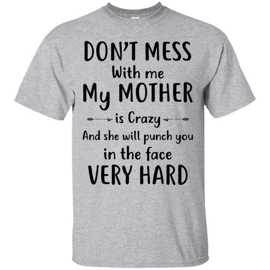 AGR Don’t mess with me my Mother is crazy and she will punch you in the face very hard shirt