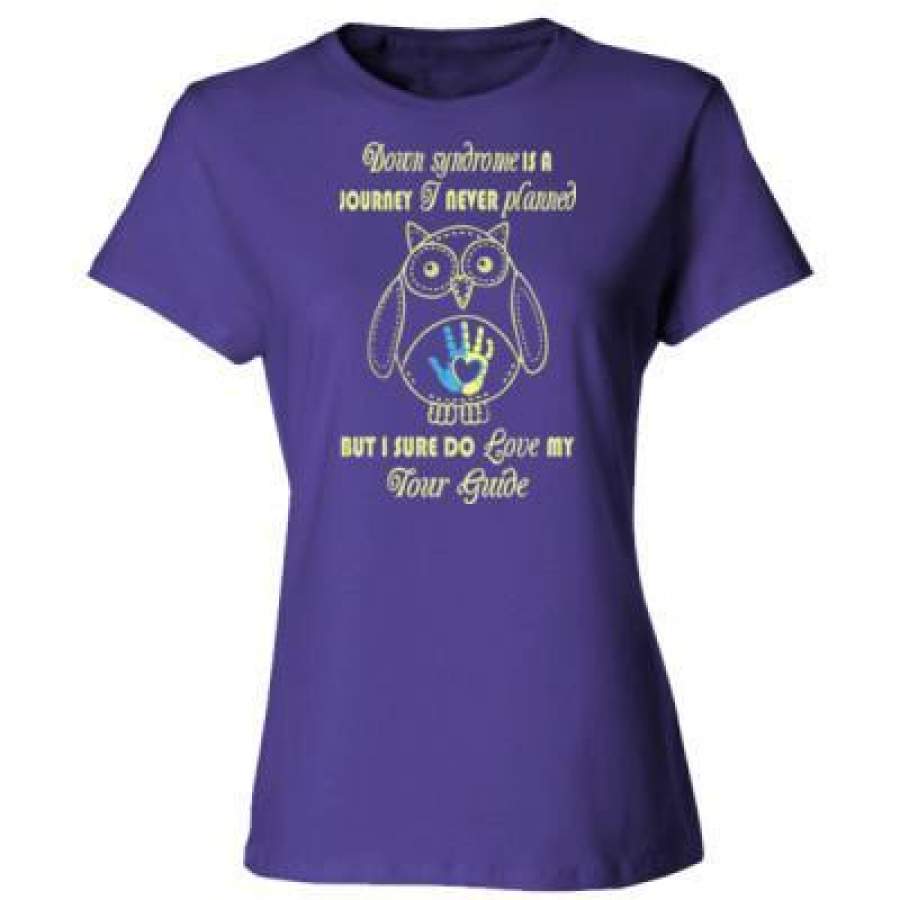 AGR Down Syndrome Is A Journey I Never Planned But I Sure Do Love My Tour Guide – Ladies’ Cotton T-Shirt