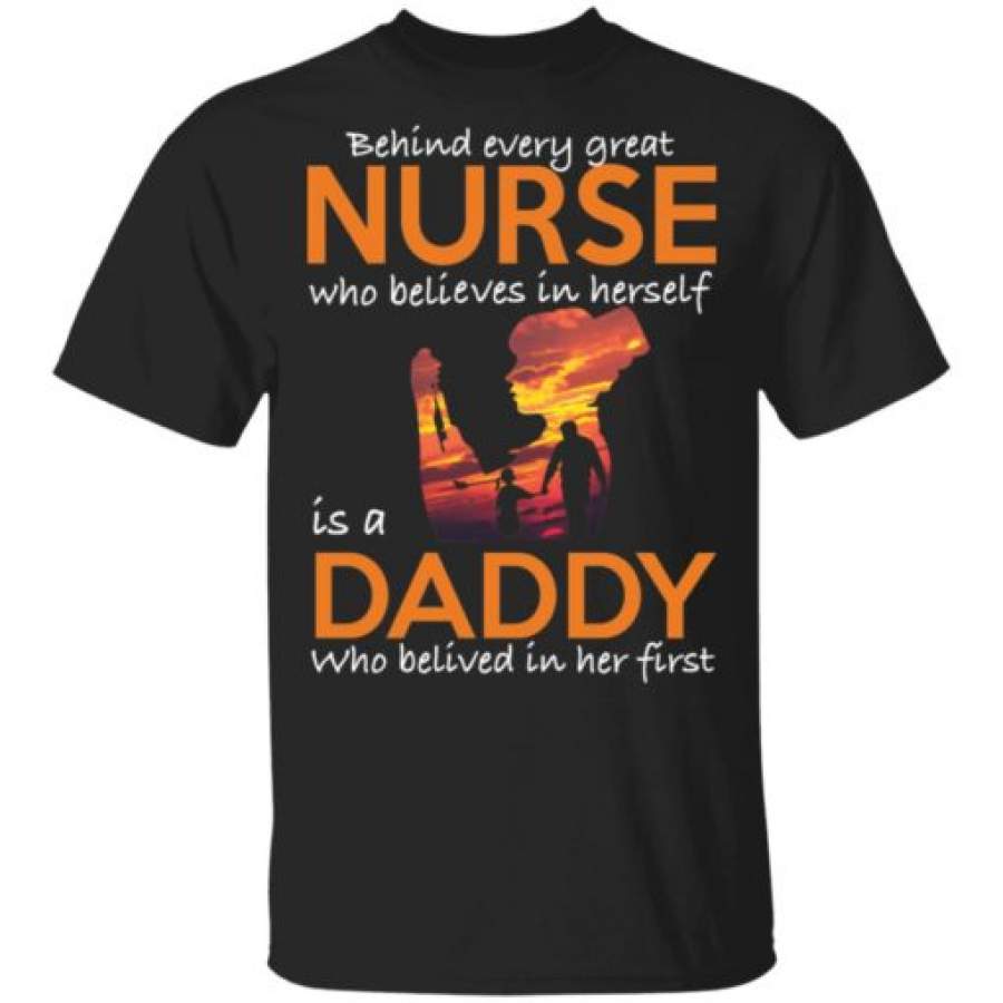 Behind every great nurse who believes in herself is a Daddy shirt, sweatshirt, hoodie